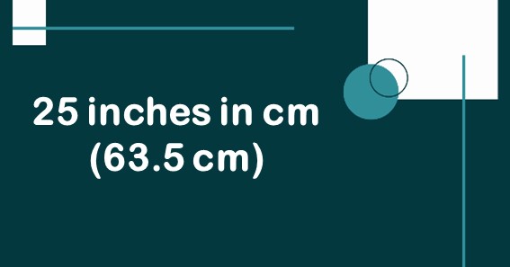 25 inches in cm (63.5 cm)