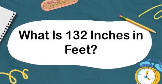 What Is 132 Inches in Feet