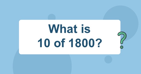 What is 10 of 1800