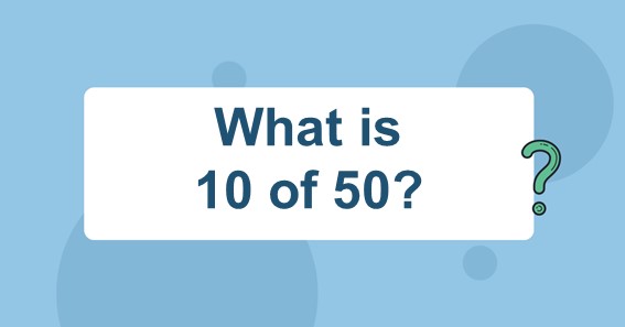 What is 10 of 50?
