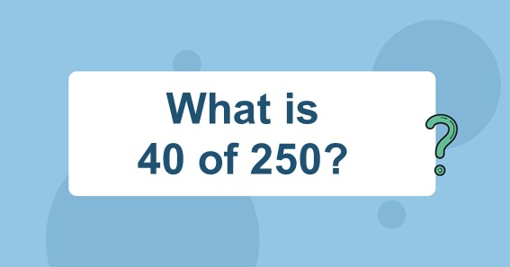 What is 40 of 250